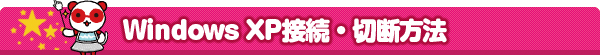 Windows XP 接続・切断方法