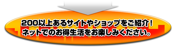 200以上あるサイトやショップをご紹介!ネットでのお得生活をお楽しみください。
